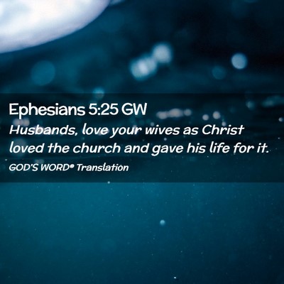 Picture 02 - Ephesians 5:25 GW - Husbands, love your wives as Christ loved the - Bible Verse Picture