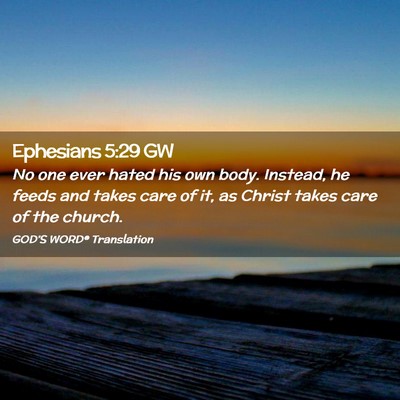 Picture 02 - Ephesians 5:29 GW - No one ever hated his own body. Instead, he feeds - Bible Verse Picture