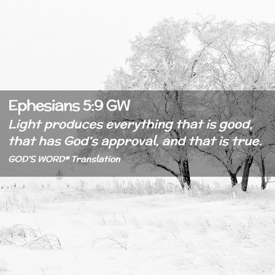Picture 02 - Ephesians 5:9 GW - Light produces everything that is good, that has - Bible Verse Picture