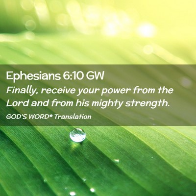 Picture 02 - Ephesians 6:10 GW - Finally, receive your power from the Lord and - Bible Verse Picture