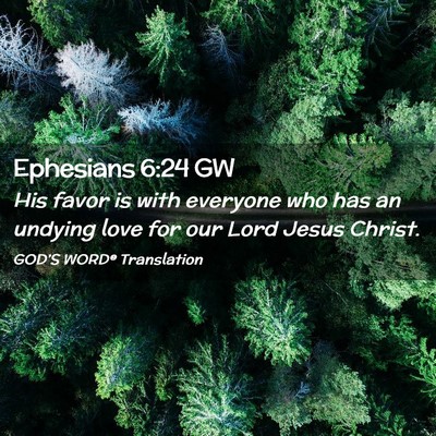 Picture 02 - Ephesians 6:24 GW - His favor is with everyone who has an undying - Bible Verse Picture