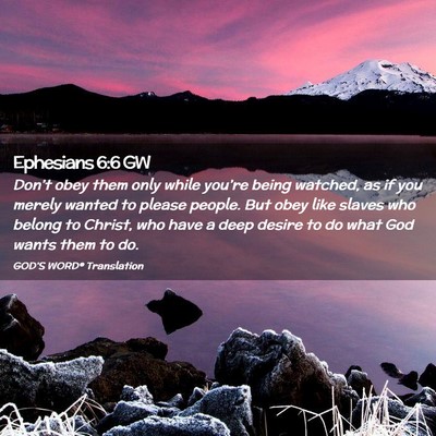 Picture 02 - Ephesians 6:6 GW - Don’t obey them only while you’re being - Bible Verse Picture