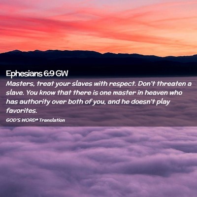 Picture 02 - Ephesians 6:9 GW - Masters, treat your slaves with respect. Don’t - Bible Verse Picture