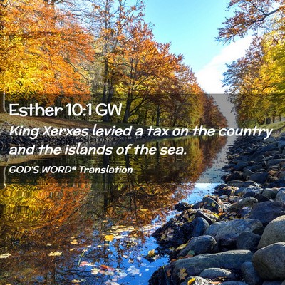 Picture 02 - Esther 10:1 GW - King Xerxes levied a tax on the country and the - Bible Verse Picture