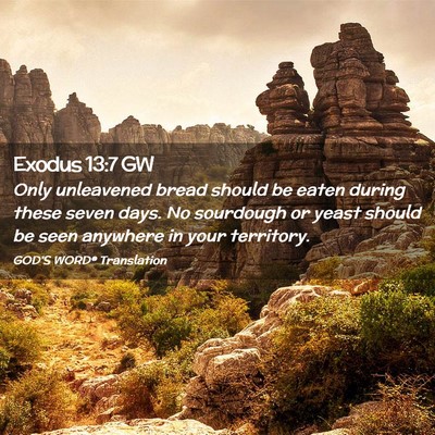 Picture 02 - Exodus 13:7 GW - Only unleavened bread should be eaten during - Bible Verse Picture