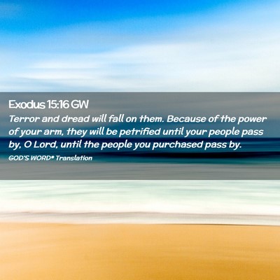 Picture 02 - Exodus 15:16 GW - Terror and dread will fall on them. Because of - Bible Verse Picture