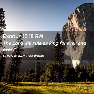 Picture 02 - Exodus 15:18 GW - The Lord will rule as king forever and - Bible Verse Picture