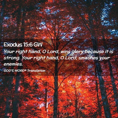 Picture 02 - Exodus 15:6 GW - Your right hand, O Lord, wins glory because it is - Bible Verse Picture