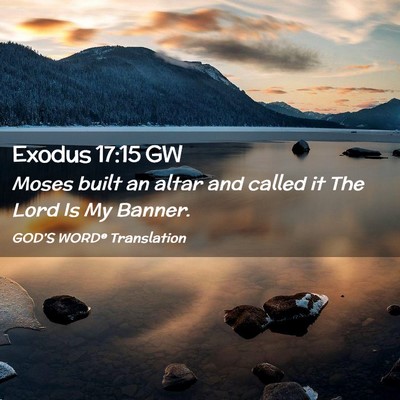 Picture 02 - Exodus 17:15 GW - Moses built an altar and called it The Lord Is My - Bible Verse Picture