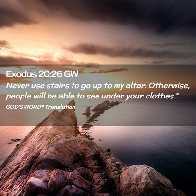 Picture 02 - Exodus 20:26 GW - Never use stairs to go up to my altar. Otherwise, - Bible Verse Picture