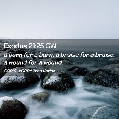 Picture 02 - Exodus 21:25 GW - a burn for a burn, a bruise for a bruise, a wound - Bible Verse Picture