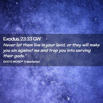 Picture 02 - Exodus 23:33 GW - Never let them live in your land, or they will - Bible Verse Picture