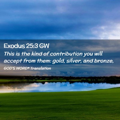 Picture 02 - Exodus 25:3 GW - This is the kind of contribution you will accept - Bible Verse Picture