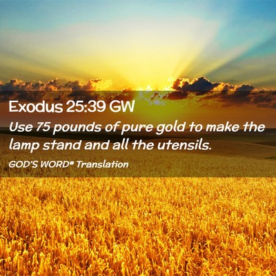Picture 02 - Exodus 25:39 GW - Use 75 pounds of pure gold to make the lamp stand - Bible Verse Picture