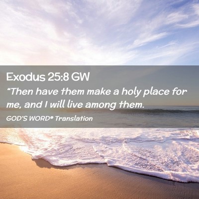 Picture 02 - Exodus 25:8 GW - “Then have them make a holy place for me, and I - Bible Verse Picture