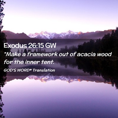 Picture 02 - Exodus 26:15 GW - “Make a framework out of acacia wood for the - Bible Verse Picture