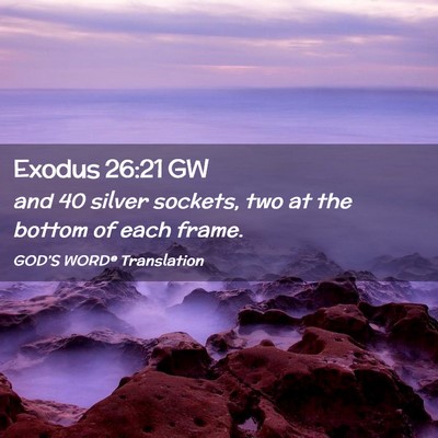 Picture 02 - Exodus 26:21 GW - and 40 silver sockets, two at the bottom of each - Bible Verse Picture