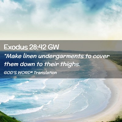 Picture 02 - Exodus 28:42 GW - “Make linen undergarments to cover them down to - Bible Verse Picture