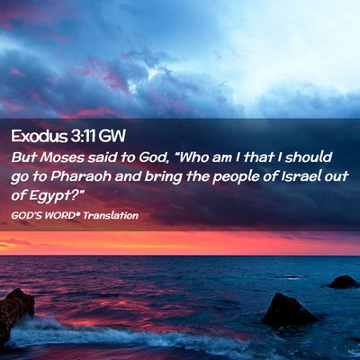 Picture 02 - Exodus 3:11 GW - But Moses said to God, “Who am I that I should - Bible Verse Picture