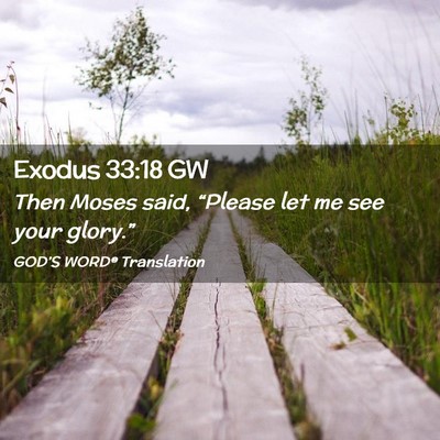 Picture 02 - Exodus 33:18 GW - Then Moses said, “Please let me see your - Bible Verse Picture