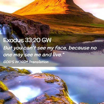 Picture 02 - Exodus 33:20 GW - But you can’t see my face, because no one may - Bible Verse Picture