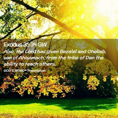Picture 02 - Exodus 35:34 GW - Also, the Lord has given Bezalel and Oholiab, son - Bible Verse Picture