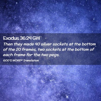 Picture 02 - Exodus 36:24 GW - Then they made 40 silver sockets at the bottom of - Bible Verse Picture