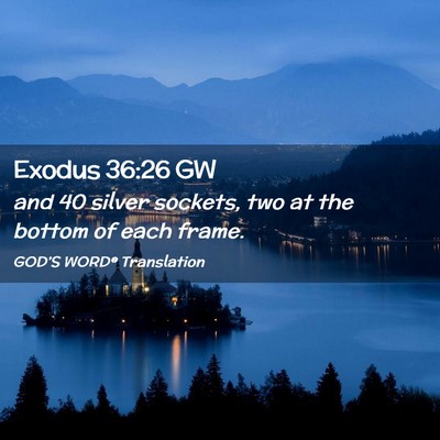 Picture 02 - Exodus 36:26 GW - and 40 silver sockets, two at the bottom of each - Bible Verse Picture