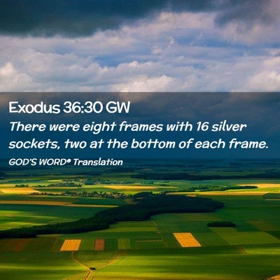 Picture 02 - Exodus 36:30 GW - There were eight frames with 16 silver sockets, - Bible Verse Picture