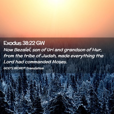 Picture 02 - Exodus 38:22 GW - Now Bezalel, son of Uri and grandson of Hur, from - Bible Verse Picture