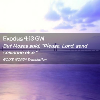 Picture 02 - Exodus 4:13 GW - But Moses said, “Please, Lord, send someone - Bible Verse Picture