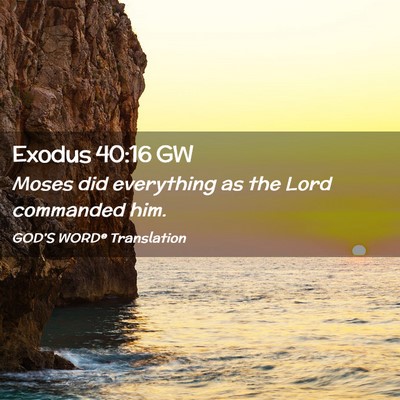 Picture 02 - Exodus 40:16 GW - Moses did everything as the Lord commanded - Bible Verse Picture