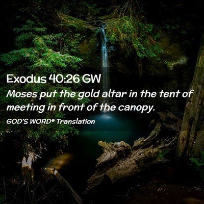 Picture 02 - Exodus 40:26 GW - Moses put the gold altar in the tent of meeting - Bible Verse Picture
