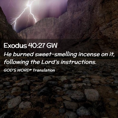 Picture 02 - Exodus 40:27 GW - He burned sweet-smelling incense on it, following - Bible Verse Picture