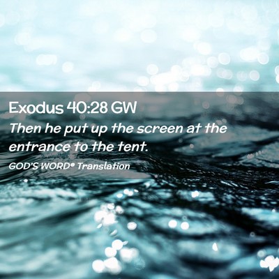 Picture 02 - Exodus 40:28 GW - Then he put up the screen at the entrance to the - Bible Verse Picture