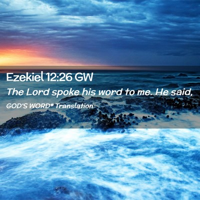 Picture 02 - Ezekiel 12:26 GW - The Lord spoke his word to me. He - Bible Verse Picture