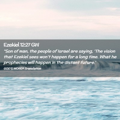Picture 02 - Ezekiel 12:27 GW - “Son of man, the people of Israel are saying, - Bible Verse Picture