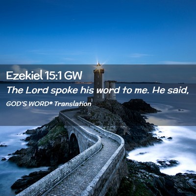 Picture 02 - Ezekiel 15:1 GW - The Lord spoke his word to me. He - Bible Verse Picture