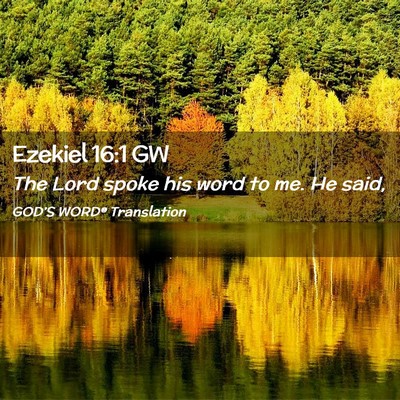 Picture 02 - Ezekiel 16:1 GW - The Lord spoke his word to me. He - Bible Verse Picture