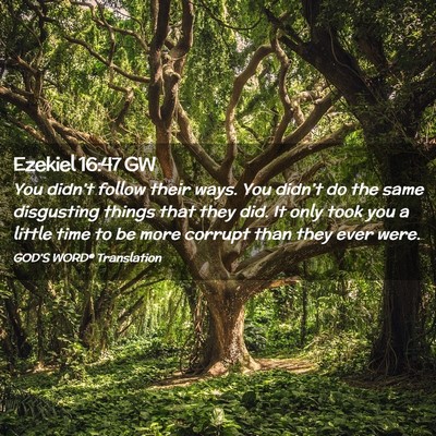 Picture 02 - Ezekiel 16:47 GW - You didn’t follow their ways. You didn’t do - Bible Verse Picture