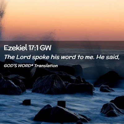 Picture 02 - Ezekiel 17:1 GW - The Lord spoke his word to me. He - Bible Verse Picture