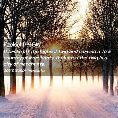 Picture 02 - Ezekiel 17:4 GW - It broke off the highest twig and carried it to a - Bible Verse Picture