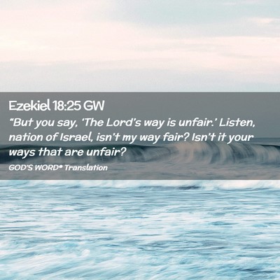 Picture 02 - Ezekiel 18:25 GW - “But you say, ‘The Lord’s way is unfair.’ - Bible Verse Picture