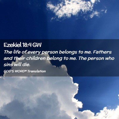 Picture 02 - Ezekiel 18:4 GW - The life of every person belongs to me. Fathers - Bible Verse Picture