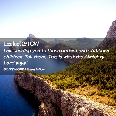 Picture 02 - Ezekiel 2:4 GW - I am sending you to these defiant and stubborn - Bible Verse Picture