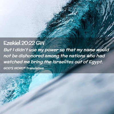 Picture 02 - Ezekiel 20:22 GW - But I didn’t use my power so that my name would - Bible Verse Picture