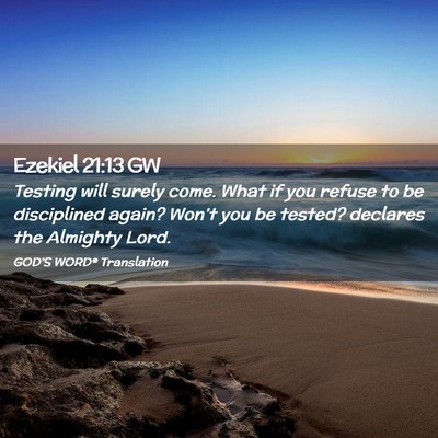 Picture 02 - Ezekiel 21:13 GW - Testing will surely come. What if you refuse to - Bible Verse Picture