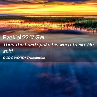 Picture 02 - Ezekiel 22:17 GW - Then the Lord spoke his word to me. He - Bible Verse Picture