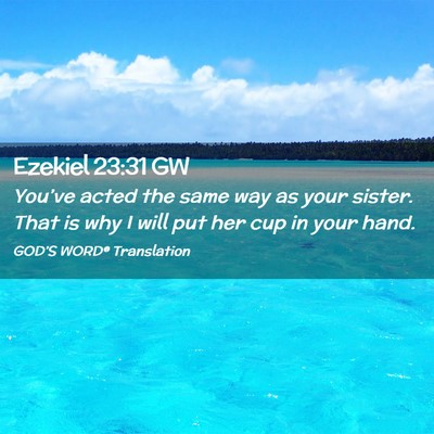 Picture 02 - Ezekiel 23:31 GW - You’ve acted the same way as your sister. That - Bible Verse Picture