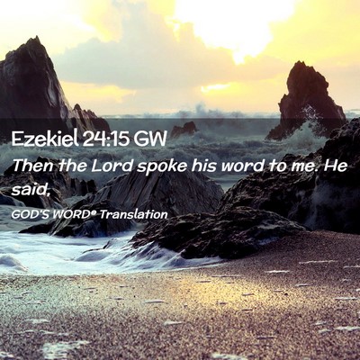 Picture 02 - Ezekiel 24:15 GW - Then the Lord spoke his word to me. He - Bible Verse Picture